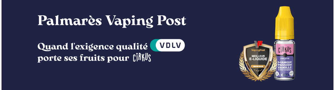 Palmarès Vaping Post : quand l'exigence qualité VDLV porte ses fruits pour Cirkus